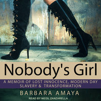 Nobody's Girl: A Memoir of Lost Innocence, Modern Day Slavery & Transformation: A Memoir of Lost Innocence, Modern Day Slavery &  Transformation - Barbara Amaya