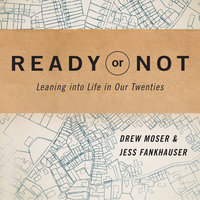Ready or Not: Leaning Into Life in Our Twenties - Drew Moser, Jess Fankhauser