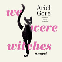 We Were Witches: A Novel - Ariel Gore