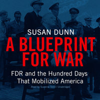 A Blueprint for War: FDR and the Hundred Days That Mobilized America - Susan Dunn