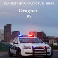 Detective: Dragnet #5 - Classics Reborn Audio Publishing