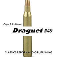 Cops & Robbers: Dragnet #49 - Classic Reborn Audio Publishing