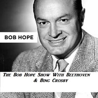 The Bob Hope Show With Beethoven & Bing Crosby - Bob Hope