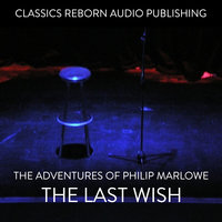 The Adventures of Philip Marlowe - The Last Wish - Classic Reborn Audio Publishing