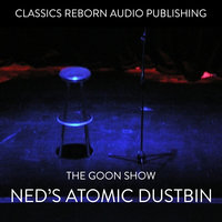 The Goon Show - Ned's Atomic Dustbin - Classic Reborn Audio Publishing