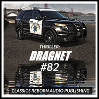 Thriller: Dragnet #82 - Classic Reborn Audio Publishing