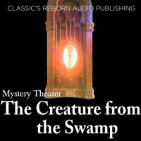 Mystery Theater - The Creature from the Swamp - Classic Reborn Audio Publishing