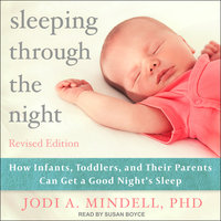 Sleeping Through the Night, Revised Edition: How Infants, Toddlers, and Their Parents Can Get a Good Night's Sleep - Jodi A. Mindell, PhD