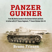 Panzer Gunner: From My Native Canada to the German Ostfront and Back. In Action with 25th Panzer Regiment, 7th Panzer Division 1944-45 - Bruno Friesen