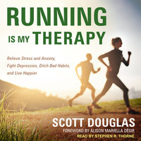 Running is My Therapy: Relieve Stress and Anxiety, Fight Depression, Ditch Bad Habits, and Live Happier - Scott Douglas