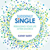 Suddenly Single: Rebuilding Your Life After Divorce - Kathey Batey