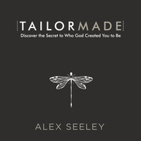 Tailor Made: Discover the Secret to Who God Created You to Be - Alex Seeley