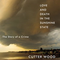 Love and Death in the Sunshine State: The Story of a Crime - Cutter Wood