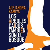 Los árboles caídos también son el bosque - Alejandra Kamiya