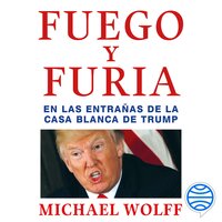Fuego y furia: En las entrañas de la Casa Blanca de Trump - Michael Wolff