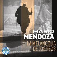 La melancolía de los feos - Mario Mendoza