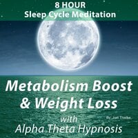 8 Hour Sleep Cycle Meditation - Metabolism Boost and Weight Loss with Alpha Theta Hypnosis: Train Your Braom - Joel Thielke