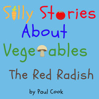 Silly Stories About Vegetables: The Red Radish - Paul Cook