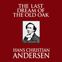 The Last Dream of the Old Oak - Hans Christian Andersen
