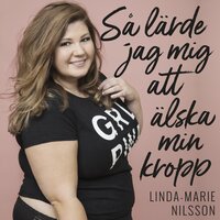 Så lärde jag mig att älska min kropp - Linda-Marie Nilsson