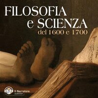 Filosofia e Scienza del 1600-1700 - Giordano Bruno/Galileo Galilei/Tommaso Campanella/Giambattista Vico/Pietro Verri/Cesare Beccaria