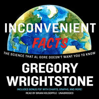 Inconvenient Facts: The Science That Al Gore Doesn’t Want You to Know - Gregory Wrightstone