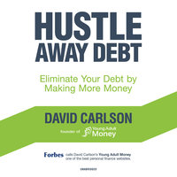 Hustle Away Debt: Eliminate Your Debt by Making More Money - David Carlson