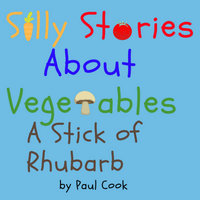 Silly Stories About Vegetables: A Stick Of Rhubarb - Paul Cook