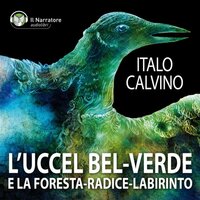 L’Uccel bel-verde e La Foresta-radice-labirinto - Italo Calvino