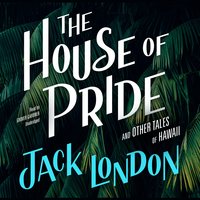 The House of Pride, and Other Tales of Hawaii - Jack London