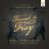 Through the Fray: A Tale of the Luddite Riots - George Alfred Henty