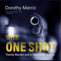 With One Shot: Family Murder and a Search for Justice - Dorothy Marcic