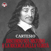 Cartesio – Discorso sul metodo e La ricerca della verità - Cartesio (René Descartes)