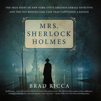 Mrs. Sherlock Holmes: The True Story of New York City's Greatest Female Detective and the 1917 Missing Girl Case That C... - Brad Ricca