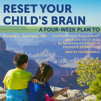 Reset Your Child's Brain: A Four-Week Plan to End Meltdowns, Raise Grades, and Boost Social Skills by Reversing the Effects of Electronic Screen-Time - Victoria L. Dunckley, MD