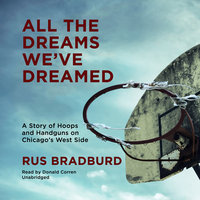 All the Dreams We’ve Dreamed: A Story of Hoops and Handguns on Chicago’s West Side - Rus Bradburd