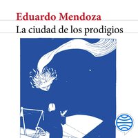 La ciudad de los prodigios - Eduardo Mendoza