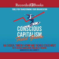 Conscious Capitalism Field Guide: Tools for Transforming Your Organization - Jessica Agneessens, Thomas Eckschmidt, Haley Rushing, Timothy Henry, Raj Sisodia