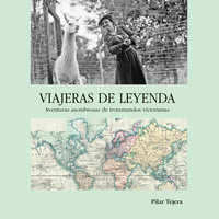 Viajeras de leyenda: Aventuras asombrosas de trotamundos victorianas - Pilar Tejera Osuna