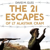 The 21 Escapes of Lt Alastair Cram: A Compelling Story of Courage and Endurance in the Second World War - David M. Guss