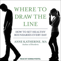 Where to Draw the Line: How to Set Healthy Boundaries Every Day - Anne Katherine, MA