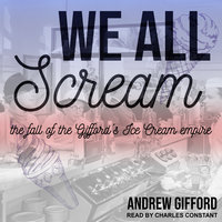 We All Scream: The Fall of the Gifford's Ice Cream Empire - Andrew Gifford