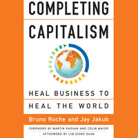 Completing Capitalism: Heal Business to Heal the World - Bruno Roche, Jay Jakub