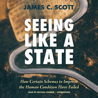 Seeing like a State: How Certain Schemes to Improve the Human Condition Have Failed - James C. Scott