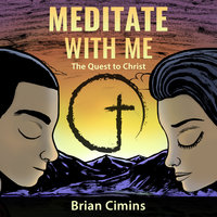 Meditate with Me: The Quest to Christ - Brian Cimins