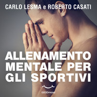 Allenamento mentale per gli sportivi - Carlo Lesma, Roberto Casati
