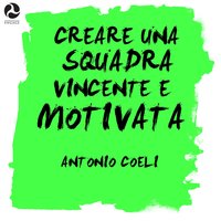 Creare una Squadra Vincente e Motivata - Antonio Coeli
