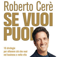 Se vuoi puoi. 10 strategie per ottenere ciò che vuoi nel business e nella vita - Roberto Cerè