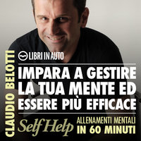 Impara a gestire la tua mente ed essere più efficace - Claudio Belotti
