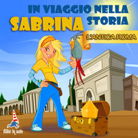 Sabrina in viaggio nella storia. L'antica Roma - Paola Ergi